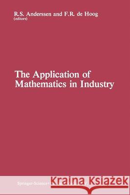 The Application of Mathematics in Industry R. S. Anderssen F. R. D 9789401178365 Springer