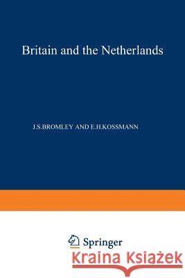 Britain and the Netherlands: Volume IV Metropolis, Dominion and Province J. S. Bromley, E. H. Kossmann 9789401178693 Springer