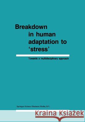 Breakdown in Human Adaptation to 'Stress': Towards a Multidisciplinary Approach, Volume I-II Cullen, J. 9789401180665 Springer
