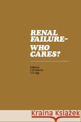 Renal Failure- Who Cares?: Proceedings of a Symposium Held at the University of East Anglia, England, 6-7 April 1982 Parsons, Frank M. 9789401180795