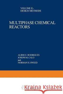 Multiphase Chemical Reactors: Volume II -- Design Methods A. E. Rodrigues J. M. Calo N. H. Sweed 9789401181280 Springer