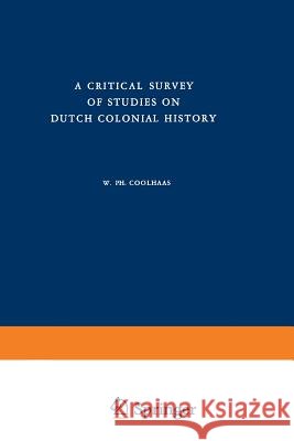 A Critical Survey of Studies on Dutch Colonial History W. Ph. Coolhaas 9789401181563 Springer