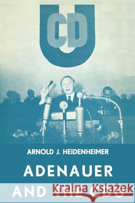 Adenauer and the Cdu: The Rise of the Leader and the Integration of the Party Heidenheimer, Arnold J. 9789401181693