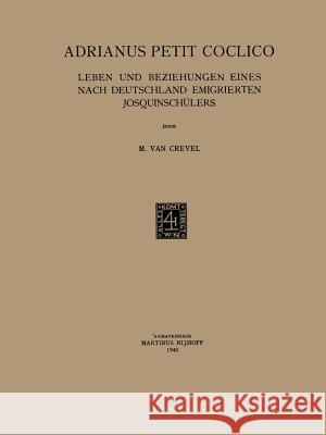 Adrianus Petit Coclico: Leben Und Beziehungen Eines Nach Deutschland Emigrierten Josquinschulers Crevel, Marcus 9789401181747