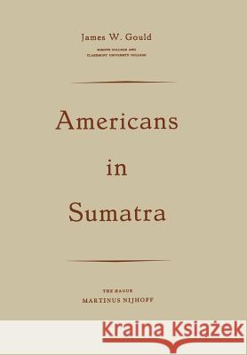 Americans in Sumatra James W. Gould 9789401181952 Springer