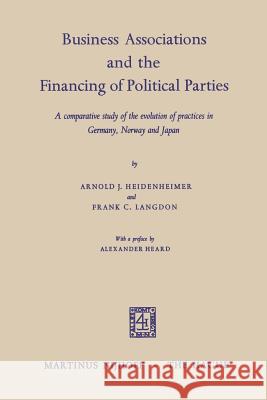 Business Associations and the Financing of Political Parties: A Comparative Study of the Evolution of Practices in Germany, Norway and Japan Heidenheimer, Arnold J. 9789401182270 Springer