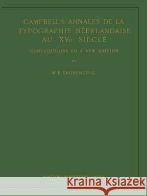 Campbell's Annales de la Typographie Néerlandaise Au Xve Siècle: Contributions to a New Edition Kronenberg, M. E. 9789401182294