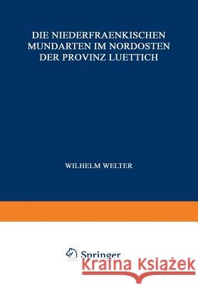 Die Niederfraenkischen Mundarten Im Nordosten Der Provinz Luettich Wilhelm Welter J. Delhez L. Grootaers 9789401183468