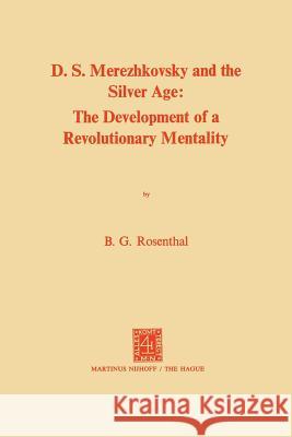 Dmitri Sergeevich Merezhkovsky and the Silver Age: The Development of a Revolutionary Mentality Rosenthal, Bernice Glatzer 9789401183536 Springer