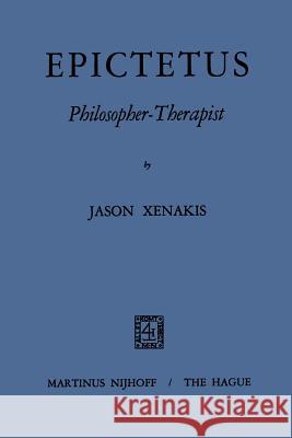 Epictetus Philosopher-Therapist Iason Xenakis 9789401183741 Springer
