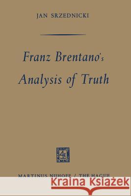Franz Brentano's Analysis of Truth Jan Srzednicki 9789401183932 Springer