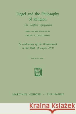Hegel and the Philosophy of Religion: The Wofford Symposium Christensen, Darrel E. 9789401184397 Springer