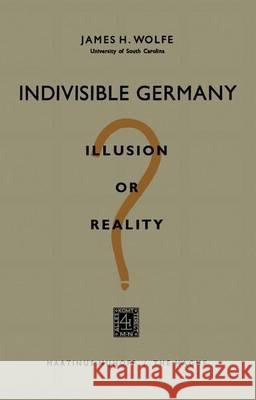 Indivisible Germany: Illusion or Reality? Wolfe, James H. 9789401184809