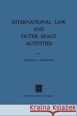 International Law and Outer Space Activities Ogunsola O. Ogunbanwo 9789401184892 Springer