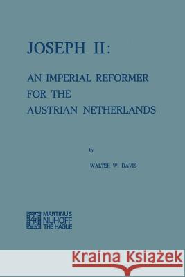 Joseph II: An Imperial Reformer for the Austrian Netherlands Davis, Walter W. 9789401185059 Springer