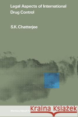 Legal Aspects of International Drug Control S. K. Chatterjee 9789401185219 Springer