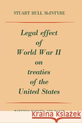 Legal Effect of World War II on Treaties of the United States Stuart Hul Stuart Hull Macintyre 9789401185226