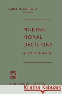 Making Moral Decisions: An Existential Analysis Kattsoff, Louis O. 9789401185370 Springer