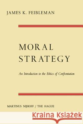 Moral Strategy: An Introduction to the Ethics of Confrontation Feibleman, James K. 9789401185592 Springer