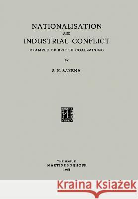 Nationalisation and Industrial Conflict: Example of British Coal-Mining Saxena, Surrendra Kumar 9789401185660 Springer