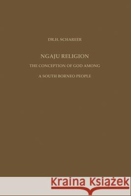 Ngaju Religion: The Conception of God Among a South Borneo People Schärer, Hans 9789401185790 Springer