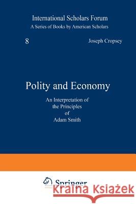 Polity and Economy: An Interpretation of the Principles of Adam Smith Cropsey, Joseph 9789401186100 Springer