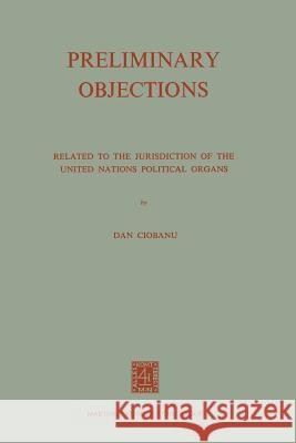 Preliminary Objections: Related to the Jurisdiction of the United Nations Political Organs Ciobanu, Dan 9789401186124