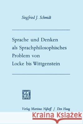 Sprache Und Denken ALS Sprachphilosophisches Problem Von Locke Bis Wittgenstein Schmidt, Siegfried Josef 9789401186537