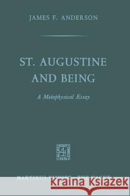 St. Augustine and Being: A Metaphysical Essay Anderson, James F. 9789401186551 Springer