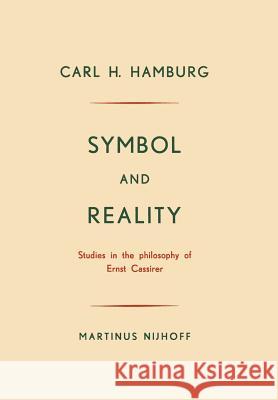 Symbol and Reality: Studies in the Philosophy of Ernst Cassirer Hamburg, Carl H. 9789401186674