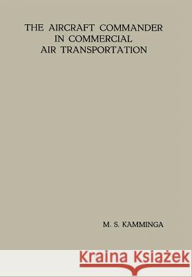 The Aircraft Commander in Commercial Air Transportation: Proefschrift Kamminga, Menno Sjoerd 9789401186711 Springer
