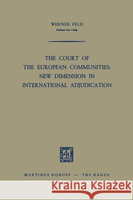 The Court of the European Communities: New Dimension in International Adjudication Werner Feld 9789401186728