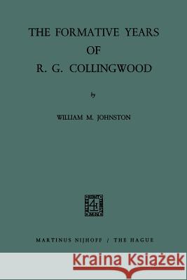The Formative Years of R. G. Collingwood William M. Johnston 9789401186780 Springer