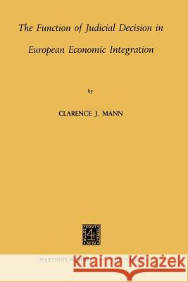 The Function of Judicial Decision in European Economic Integration Clarence J. Mann 9789401186797 Springer