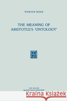 The Meaning of Aristotle's 'Ontology' Werner Marx 9789401186902 Springer