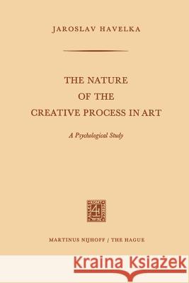 The Nature of the Creative Process in Art: A Psychological Study Havelka, Jaroslav 9789401186940