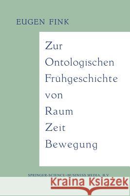 Zur Ontologischen Frühgeschichte Von Raum -- Zeit -- Bewegung Fink, Eugen 9789401187718