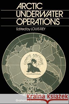 Arctic Underwater Operations: Medical and Operational Aspects of Diving Activities in Arctic Conditions Rey, Louis 9789401196574 Springer