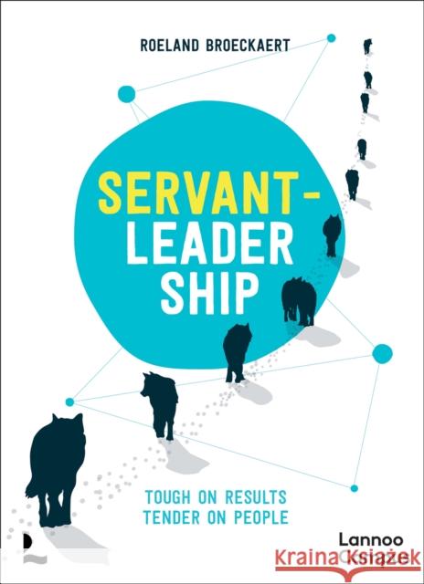 Servant-Leadership: Tough on Results, Tender on People Roeland Broeckaert 9789401407267 Lannoo Publishers