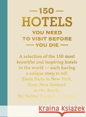 150 Hotels You Need To Visit Before You Die Debbie Pappyn 9789401430227 Lannoo Publishers
