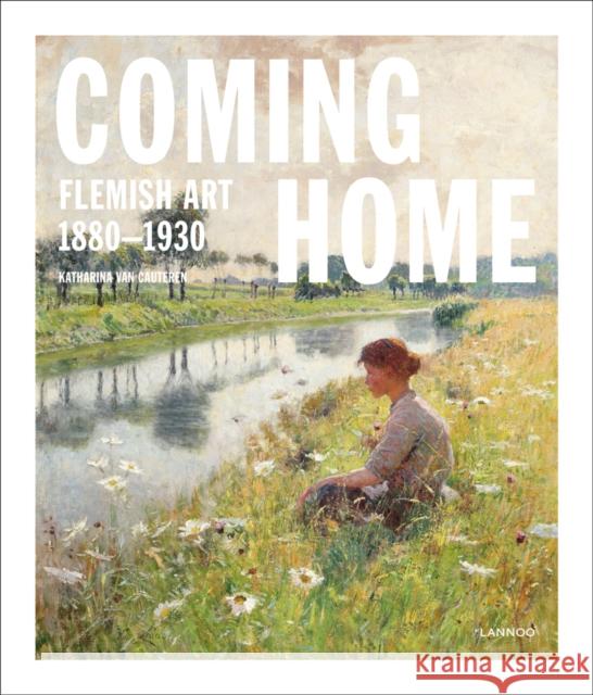 Coming Home: Flemish Art 1880-1930 Katharina Van Cauteren 9789401451772 Lannoo Publishers