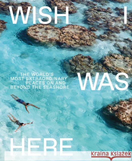 Wish I Was Here: The World's Most Extraordinary Places on and Beyond the Seashore Sebastiaan Bedaux 9789401453127 Lannoo Publishers