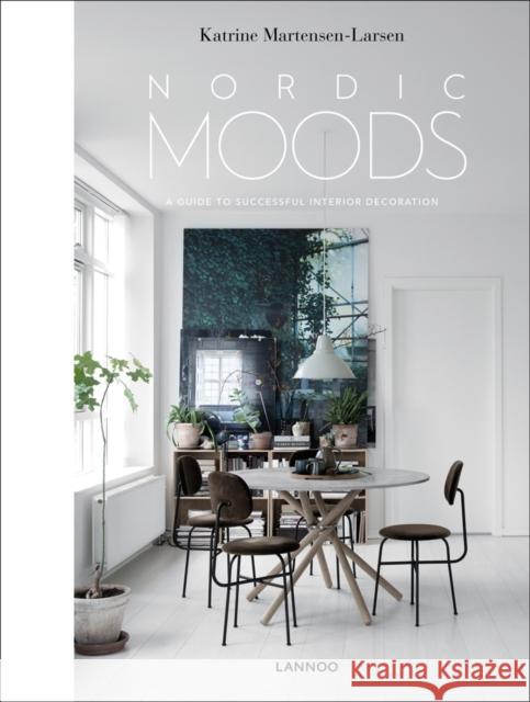 Nordic Moods: A Guide to Successful Interior Decoration Katrine Martensen-Larsen 9789401461832 Lannoo Publishers