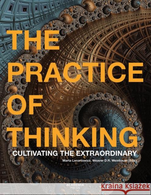 The Practice of Thinking: Cultivating the Extraordinary Marta Lenartowicz Weaver D. R. Weinbaum 9789401469814 Lannoo Publishers