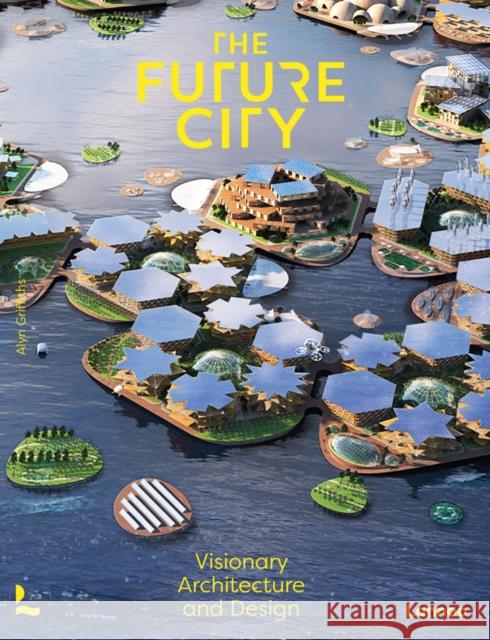 The Future City: Visionary Urban Design and Architecture Alyn Griffiths 9789401478588 Lannoo Publishers