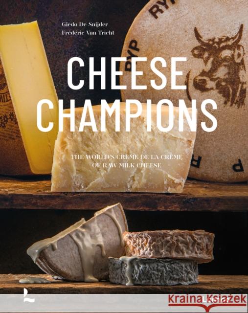 Cheese Champions: The World’s Creme de la Creme of Raw Milk Cheese Frederic Van Tricht 9789401479578 Lannoo Publishers