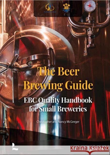 The Beer Brewing Guide: The EBC Quality Handbook for Small Breweries Nancy McGreger 9789401479790 Lannoo Publishers