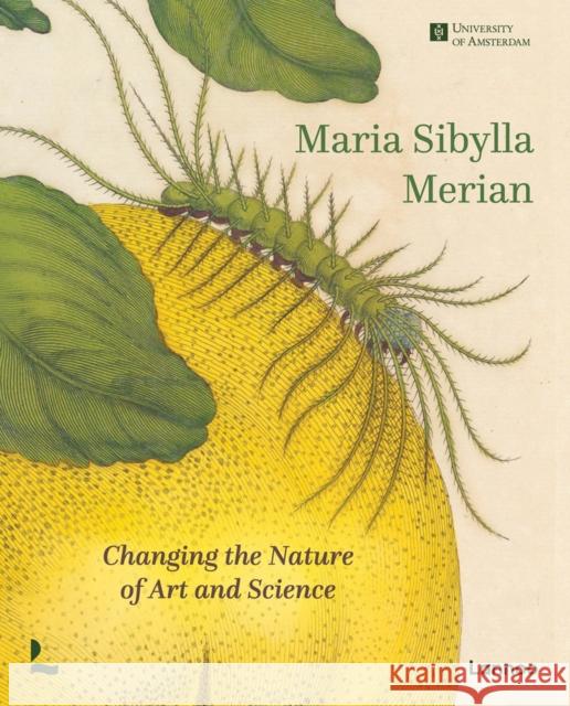 Maria Sibylla Merian: Changing the Nature of Art and Science Florence Pieters 9789401485333