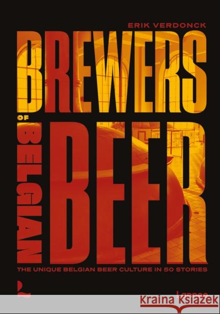 Brewers of Belgian Beer: Belgian Beer Culture in 50 Amazing Stories Erik Verdonck 9789401486491 Lannoo Publishers