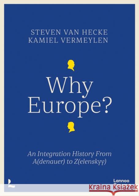 Why Europe?: An Integration History From A(denauer) to Z(elenskyy) Steven Van (Kamiel Vermeylen) Hecke 9789401488112